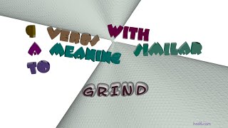 grind - 12 verbs which are synonyms to grind (sentence examples)