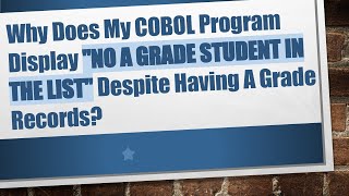 Why Does My COBOL Program Display NO A GRADE STUDENT IN THE LIST Despite Having A Grade Records