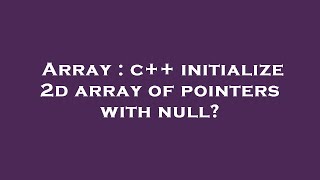 Array : c++ initialize 2d array of pointers with null?