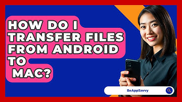 How Do I Transfer Files From Android To   Mac? - Be App Savvy