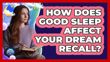 How Does Good Sleep Affect Your Dream Recall?