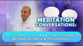 The Journey of Human Consciousness: Beyond Science & Technology | Meditation Conversations | MMC