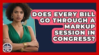 Does Every Bill Go Through a Markup Session in Congress? - Inside the Legislative Branch