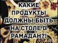 Ифтар и Сухур Какие продукты должны быть на столе в Рамадан