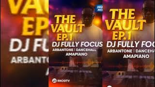 DJ Fully Focus Mix 2025 | The Vault Episode 1 | Best Arbantone x Dancehall x Amapiano Hits