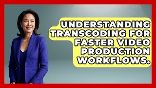 Understanding Transcoding For Faster Video Production Workflows. - Design Tool Unlocked