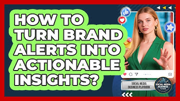 How To Turn Brand Alerts Into Actionable Insights?