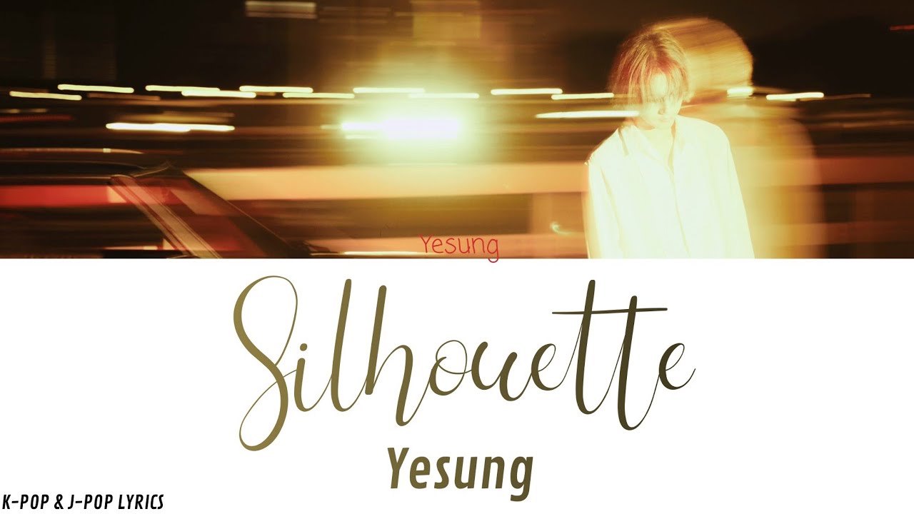 Yesung (여성) – Silhouette – (Color Coded Lyrics) – (Han/Rom/Esp Lyrics ...