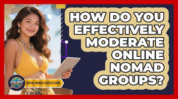 How Do You Effectively Moderate Online Nomad Groups? - Digital Nomad Success Guide