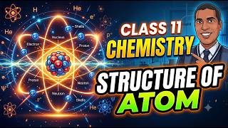 CLASS 11 CHEMISTRY - STRUCTURE OF ATOM