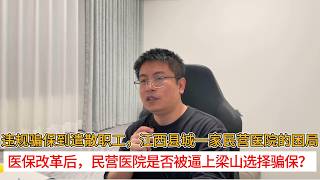 违规骗保到遣散职工，江西县城一家民营医院的困局；医保改革后，民营医院是否被逼上梁山选择骗保？