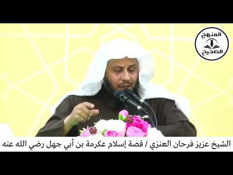 قصة إسلام عكرمة بن أبي جهل رضي الله عنه الشيخ عزيز فرحان العنزي