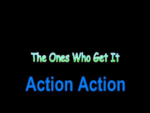 Action Action - The Ones Who Get It