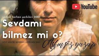 Sevdamı Bilmez Mi O| Serhan Korhan Şarkıları/Aşkın Söz Yazarı