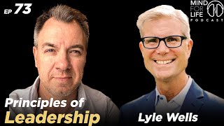 Principles of Leadership with Lyle Wells | The Mind For Life Podcast Principles of Leadership with Lyle Wells | The Mind For Life Podcast