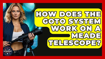 How Does The GoTo System Work On A Meade Telescope? - Astronomy Made Simple