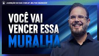 VOCÊ VAI VENCER ESSA MURALHA | A BENÇÃO DO DIA COM AP. MILTON EBENEZER | 16/JUN/26