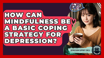 How Can Mindfulness Be A Basic Coping Strategy For Depression? - Depression Support Circle