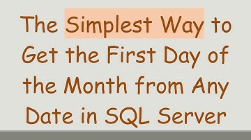 The Simplest Way to Get the First Day of the Month from Any Date in SQL Server