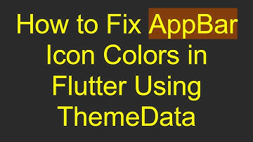 How to Fix AppBar Icon Colors in Flutter Using ThemeData