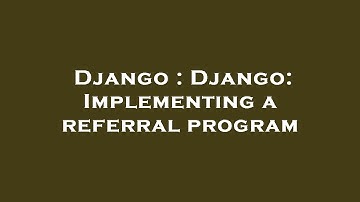 Django : Django: Implementing a referral program