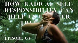 5 | How Radical Self-Responsibility Can Help Us Uncover True Love