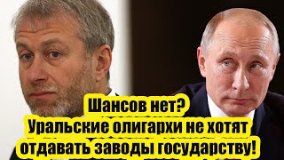 Шансов нет? Уральские олигархи не хотят отдавать заводы государству! Что принял молниеносно Путин?