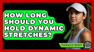 How Long Should You Hold Dynamic Stretches? - The Racket Xpert