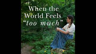 When the World Feels “Too Much”