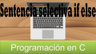 Programación en C - Décimo Episodio: Sentencia selectiva if else