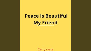 Peace Is Beautiful My Friend