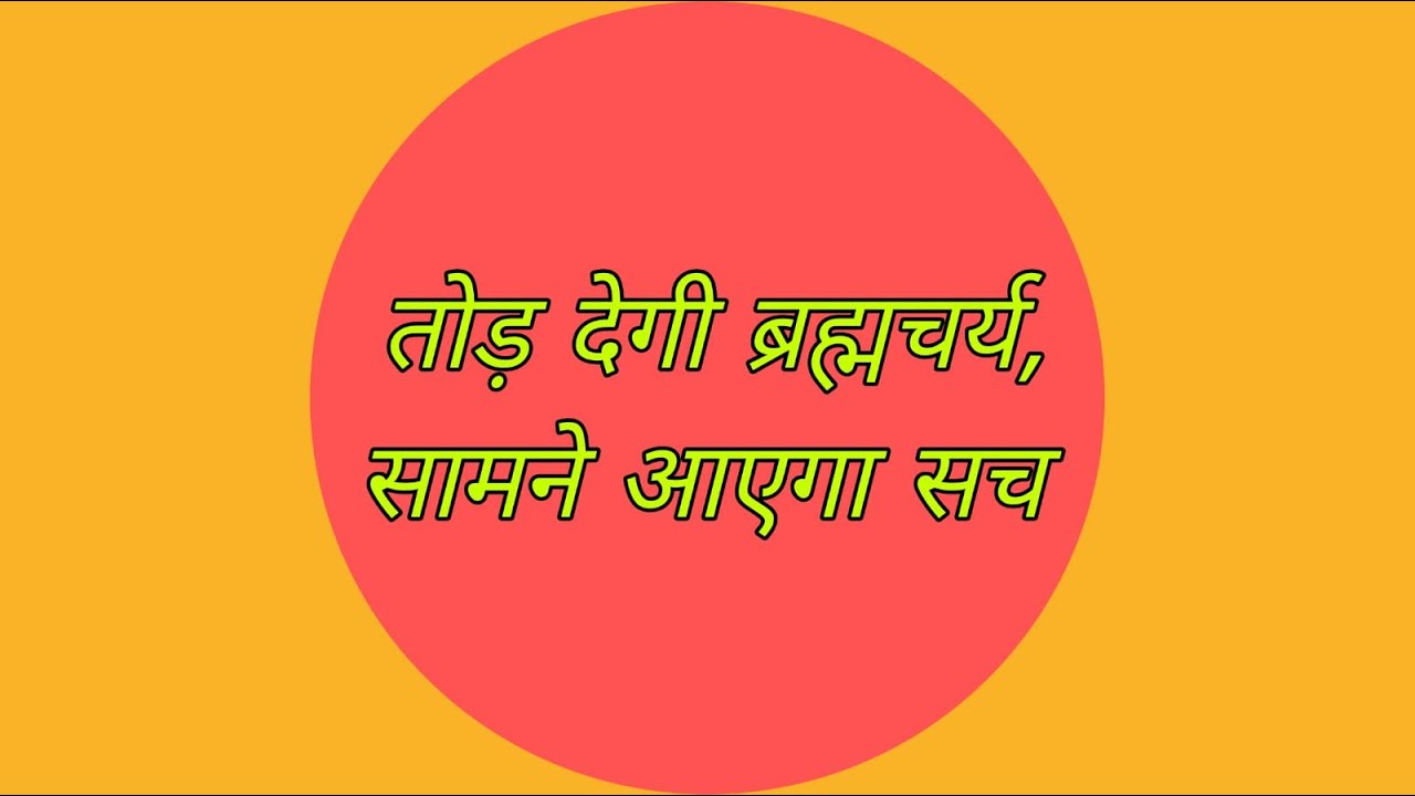 तोड़ देगी ब्रह्मचर्य, सामने आएगा सच