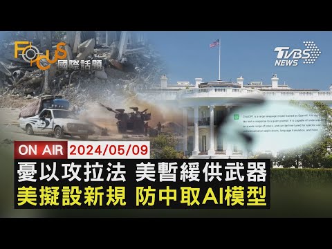 【0509FOCUS國際話題LIVE】憂以攻拉法 美暫緩供武器 美擬設新規 防中取AI模型