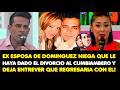 EX ESPOSA DE DOMINGUEZ NIEGA QUE LE HAYA DADO EL DIVORCIO Y DEJA ENTREVER QUE REGRESARIA CON EL!