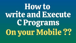 Details How to write and execute C Programs on our Mobile Update