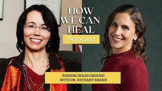 Finding Solid Ground with Dr. Bethany Brand – How We Can Heal Podcast Season 7 Episode 10