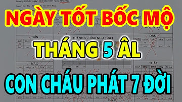 Xem Ngày Bốc Mộ, Cải Táng Tốt Nhất Tháng 5 Âm Lịch Năm 2022 Làm Đúng Chắc Chắn Hạnh Phúc Giàu Có