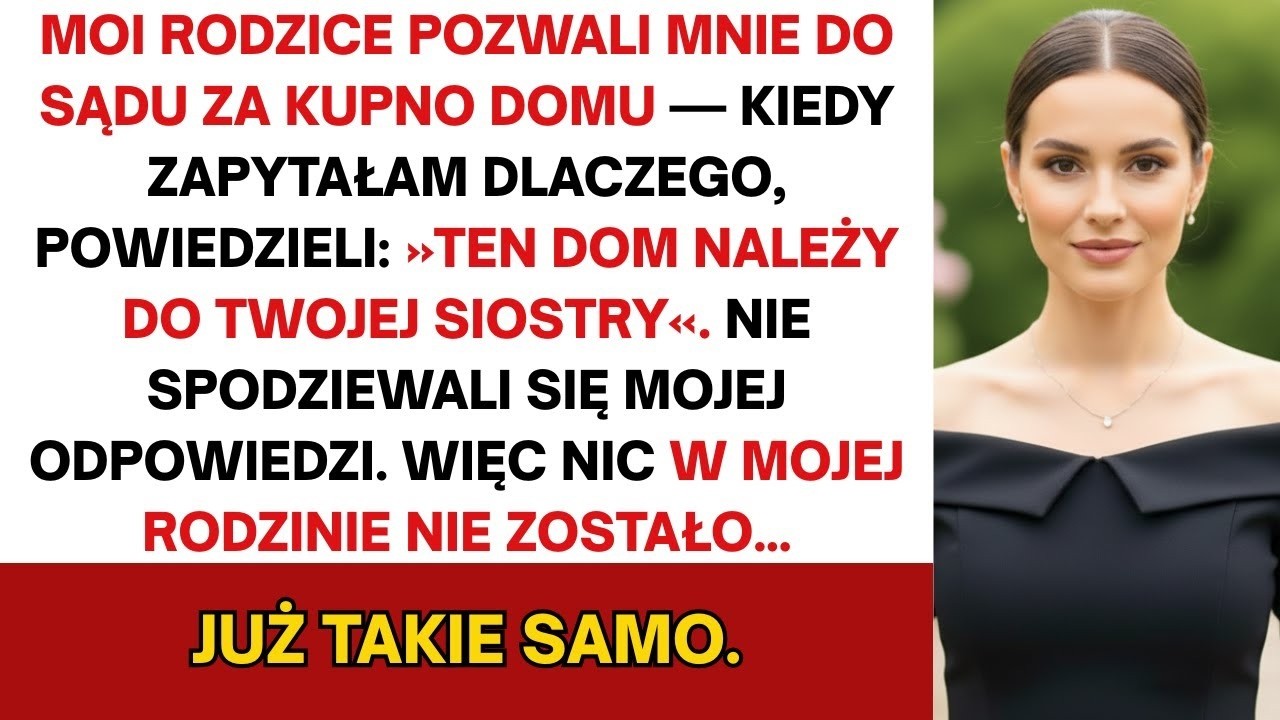 Rodzice pozwali mnie do sądu za kupno domu — twierdzili  „Ten dom jest własnością twojej siostry”