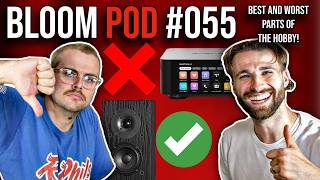 Bloom Pod #055 | Best and WORST parts of the hobby