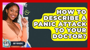 How To Describe A Panic Attack To Your Doctor? - CBT for Gen Z