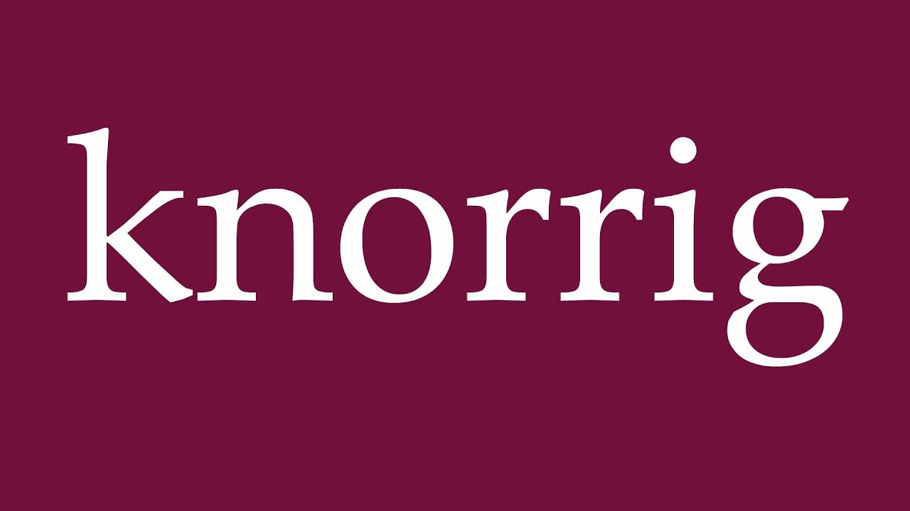 How to Pronounce ''knorrig'' (gnarled) Correctly in German