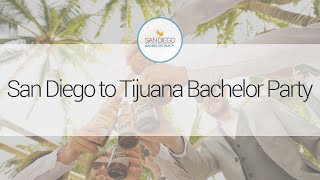 San Diego to Tijuana Bachelor Party | sandiegobachelorparty.com