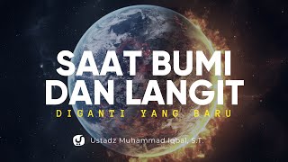 Saat Bumi dan Langit Diganti dengan yang Baru - Ustadz Muhammad Iqbal, S.T.