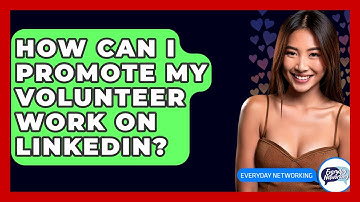 How Can I Promote My Volunteer Work On LinkedIn? - Everyday-Networking