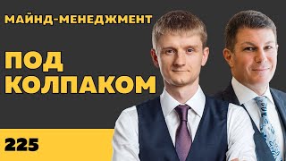 Под колпаком 225. Майнд-менеджмент. Макс Колпаков и Олег Брагинский