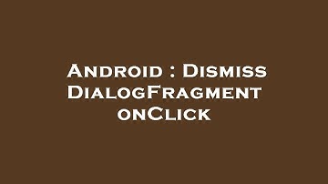 Android : Dismiss DialogFragment onClick