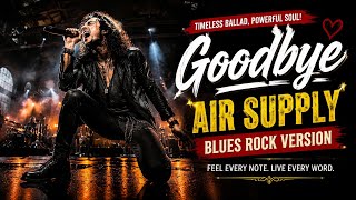 Goodbye - Air Supply | The Most Emotional Blues Rock Version You’ve Ever Heard 🎸