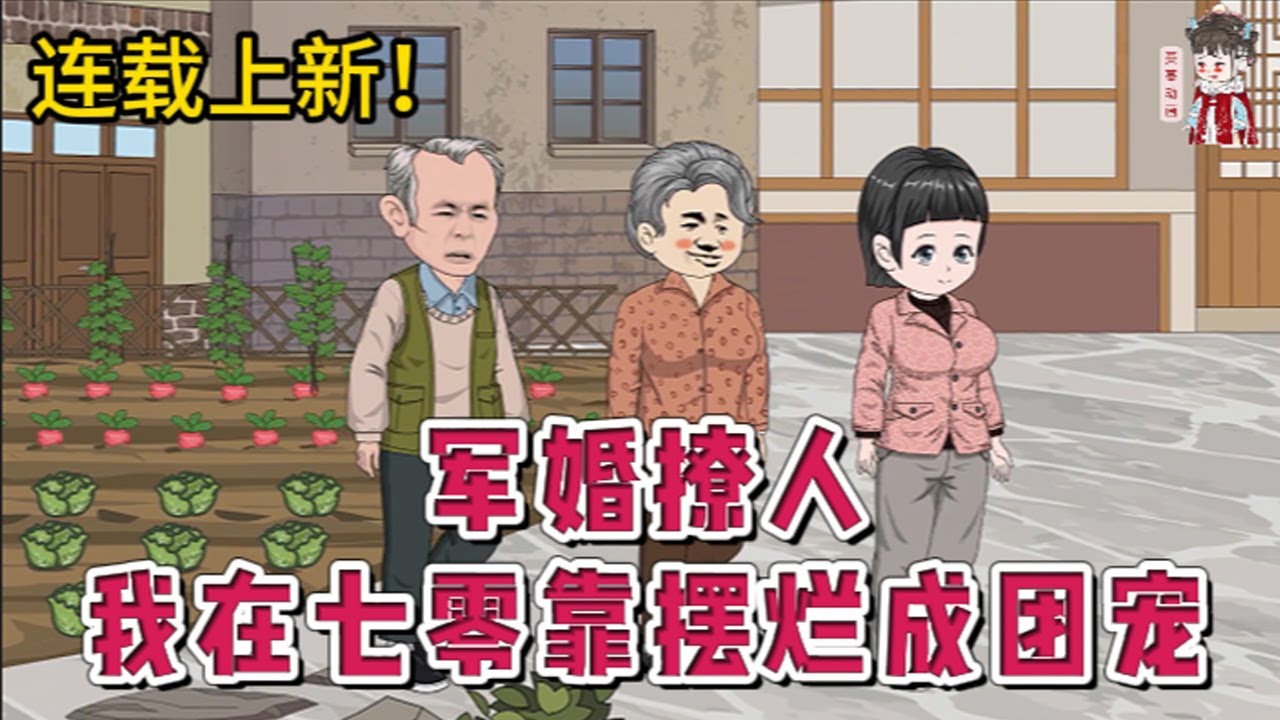 💕现代动画 | 连载更新【军婚撩人，我在七零靠摆烂成团宠】意外穿到一本年代文里的炮灰女配，熟知剧情的我一脚踢开妈宝男，闪婚英俊帅气的兵哥哥！