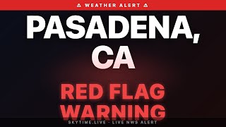 🔴 Red Flag Warning — Pasadena, CA | Weather Alert