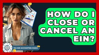 How Do I Close Or Cancel An EIN? - Tax and Accounting Coach